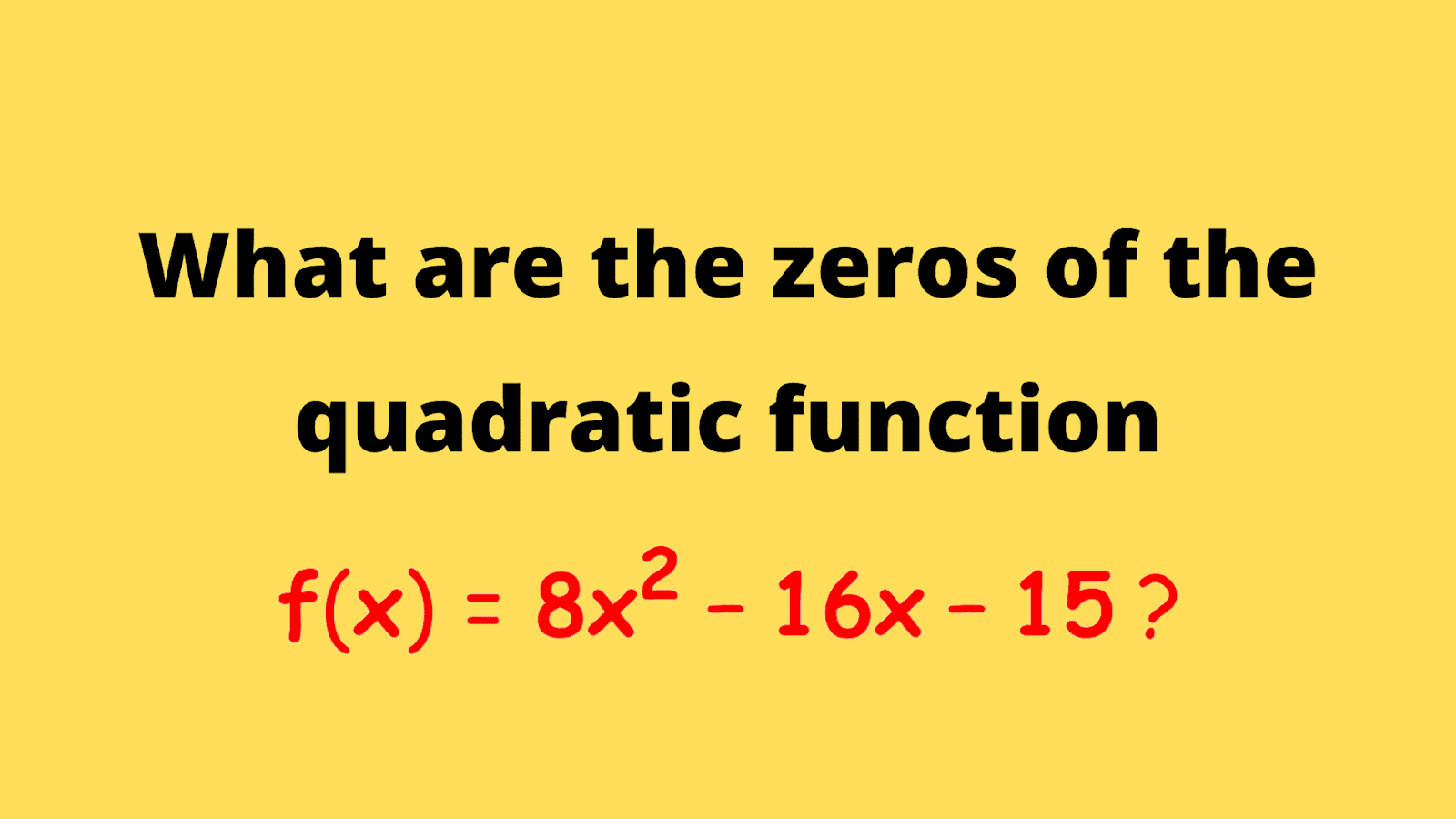 What Are The Zeros Of The Quadratic Function F x 8x 2 16x 15